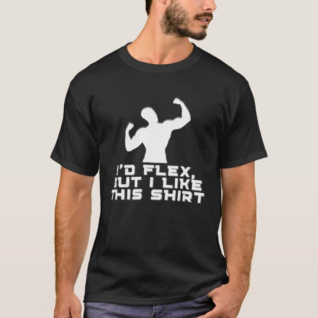 Workout Gym  I'd flex but I like this T-Shirt (Vorderseite)