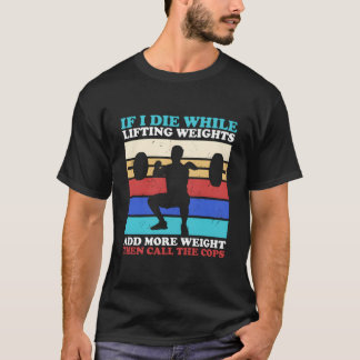 Workout Gym If I Die Lifting Weights T-Shirt