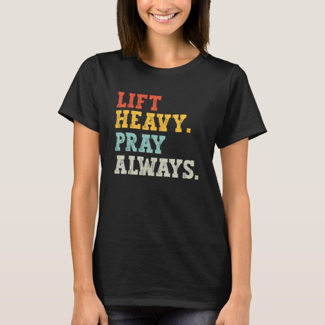 Workout Gym Weightlifter Lift Heavy Pray Always T-Shirt (Vorderseite)