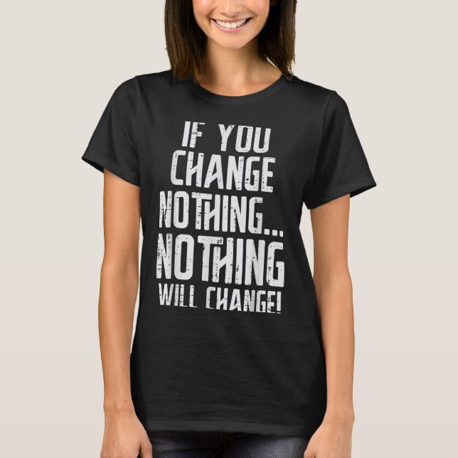 Workout If You Change Nothing Gym Insrational Wome T-Shirt (Vorderseite)