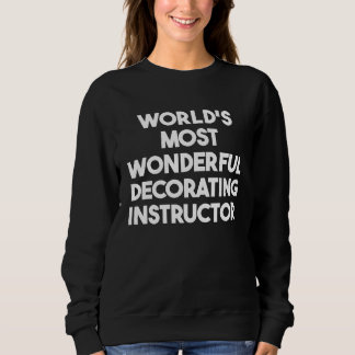 World's Most Wonderful Decorating Instructor Sweatshirt