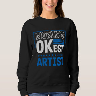 Worlds OKest Artist  Humor Designer Work Coworker Sweatshirt