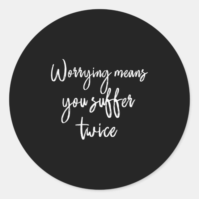 Worrying Means You Suffer Twice , Inrational Motiv Runder Aufkleber (Vorderseite)