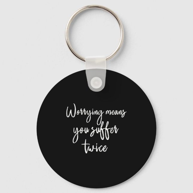 Worrying Means You Suffer Twice , Inrational Motiv Schlüsselanhänger (Vorderseite)