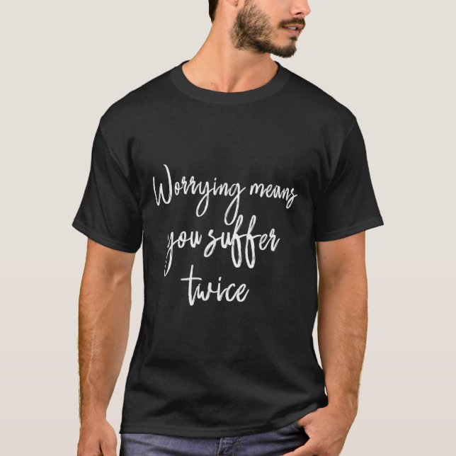 Worrying Means You Suffer Twice , Inrational Motiv T-Shirt (Vorderseite)
