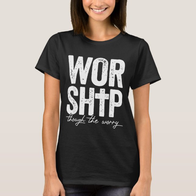 Worship Through The Worry Insrational Christian Re T-Shirt (Vorderseite)