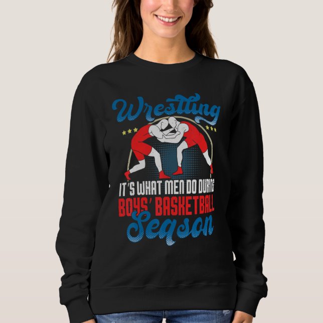 Wrestling It's What Men Do During Boys' Basketball Sweatshirt (Vorderseite)
