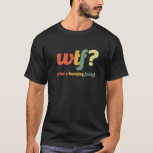 WTF, die vierzig 40 Jahre alt wird, sonnige 40. Ge T-Shirt