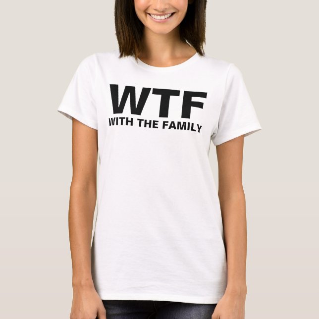 WTF: Mit der Familie T-Shirt (Vorderseite)