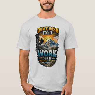 Wünsche es dir nicht einfach – Arbeite dafür | Kle T-Shirt
