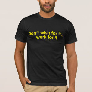 Wünschen Sie nicht für es… Arbeit für sie T-Shirt