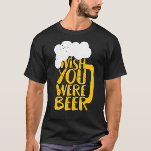 Wünschst du wärst Biertag T-Shirt