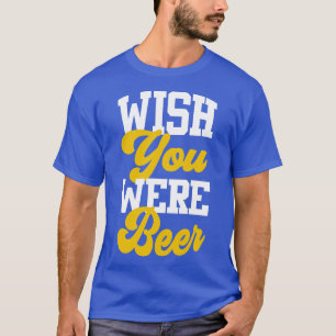 Wünscht, du wärest Beer 1 T-Shirt