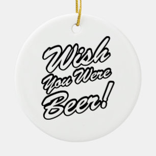 Wünschte, du wärest Bier! Keramik Ornament