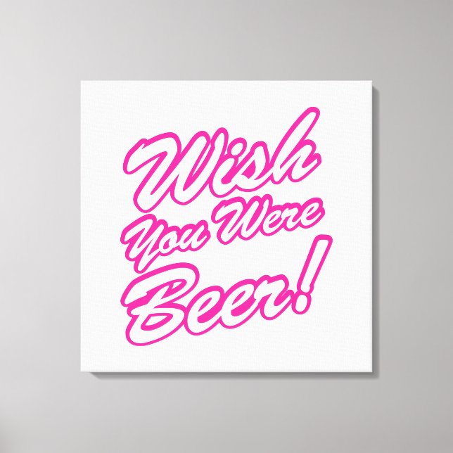 Wünschte, du wärest Bier! Leinwanddruck (Vorderseite)