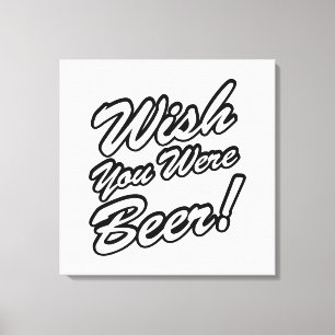 Wünschte, du wärest Bier! Leinwanddruck