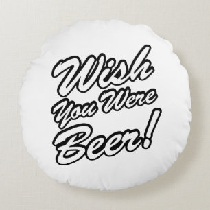 Wünschte, du wärest Bier! Rundes Kissen