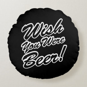 Wünschte, du wärest Bier! Rundes Kissen
