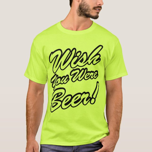 Wünschte, du wärest Bier! T-Shirt (Vorderseite)