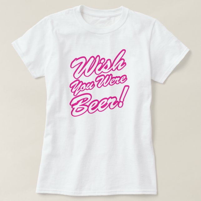Wünschte, du wärest Bier! T-Shirt (Design vorne)