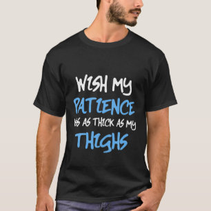 Wünschte, meine Geduld sei so dick wie meine Obers T-Shirt