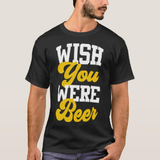 Wünschtest du wärst Bier T-Shirt