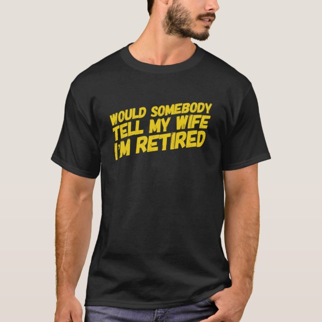 WÜRDE JEMAND MEINER EHEFRAU SAGEN, ICH BIN RETIRED T-Shirt (Vorderseite)