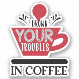 Würden Sie Ihre Probleme im Kaffee ertränken Aufkleber