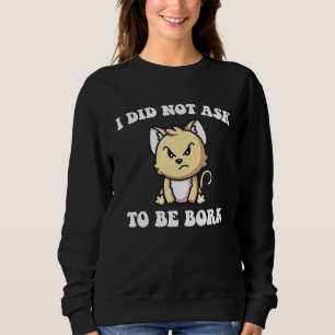 Wütende Katze, die ich nicht als Geboren Gefragt h Sweatshirt