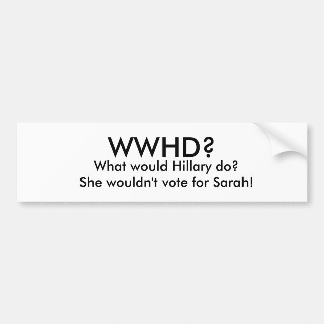 WWHD? , Würde was Hillary tun?   Sie wurde nicht Autoaufkleber (Vorne)