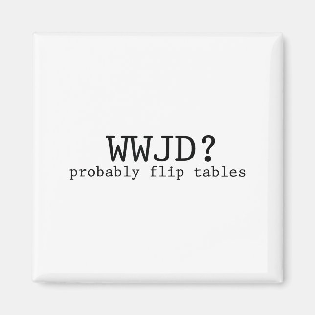 Wwjd Probably Flip Tables Christian Humor  Magnet (Vorne)