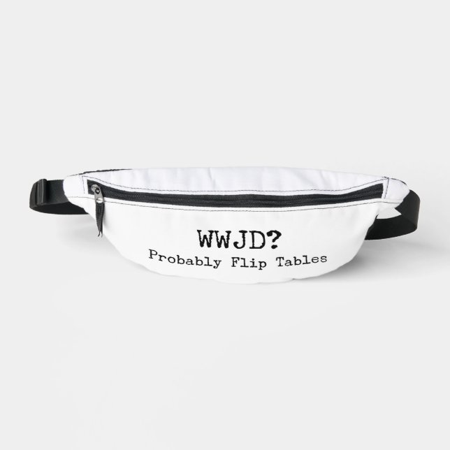 WWJD? Probably Flip Tables Fanny Pack (Recto)