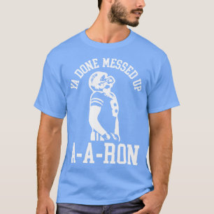 Ya Done Messed Up AARon T-Shirt
