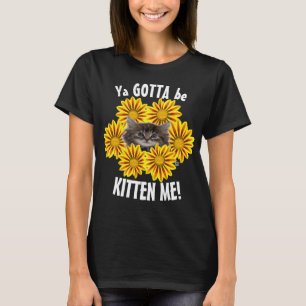Ya Gotta Be Kitten Me! Niedliche Kätzchen und Sonn T-Shirt