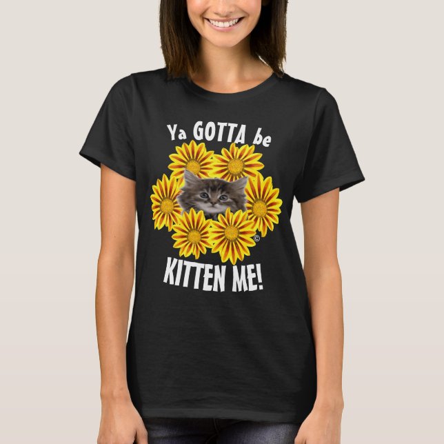 Ya Gotta Be Kitten Me! Niedliche Kätzchen und Sonn T-Shirt (Vorderseite)