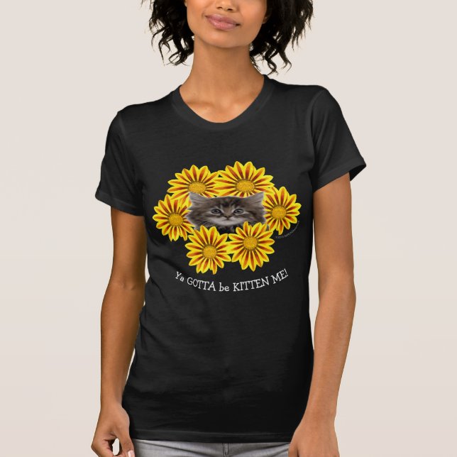 Ya Gotta Be Kitten Me! Niedliche Kitten Sonnenblum T-Shirt (Vorderseite)