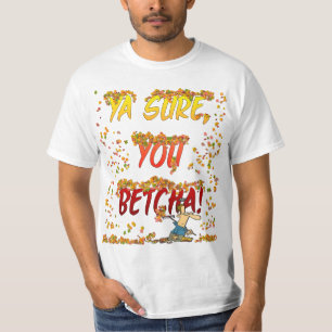 Ya Sure, Sie Betcha Herbstlaub-Shirt T-Shirt