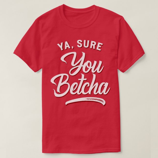 Ya Sure You Betcha T-Shirt (Design vorne)