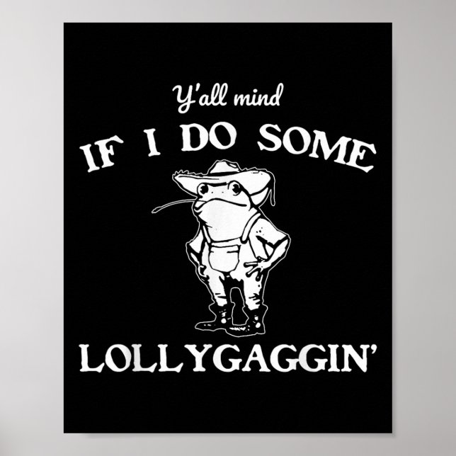 Y'all Mind If I Do Some Lollygaggin', Funny Frog  Poster (Vorne)
