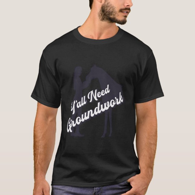 Y'All Need Groundwork Pferd T-Shirt (Vorderseite)