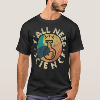 Y'all Need Science Chemistry Lover Scientist ProS T-Shirt