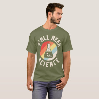 Y'all Need Science T-Shirt