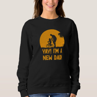 Yay I'm A New Dad Father's Day Pregnancy Announcem Sweatshirt