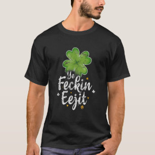 Ye Feckin Eejit Funny Irish Sprichwort St Patricks T-Shirt