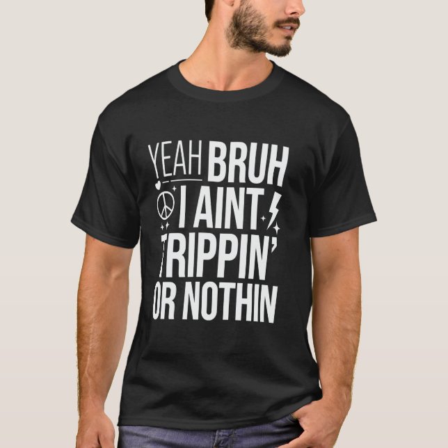 Yeah Bruh I Ain't Trippin' Or Nothin T-Shirt (Vorderseite)
