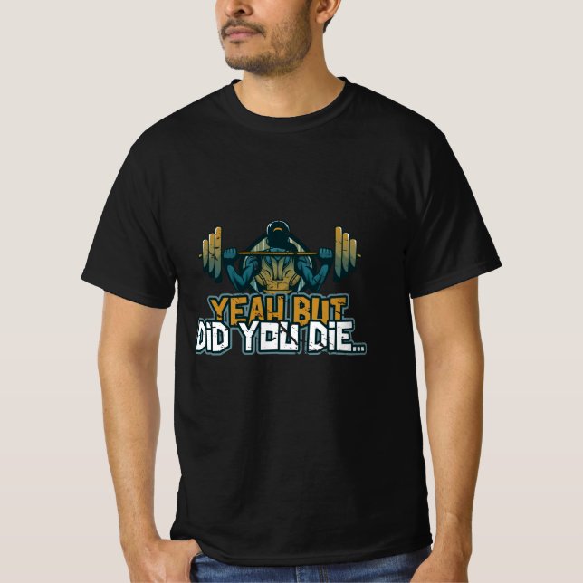 Yeah But Did You Die Barbell Lift Sarcastic Funny T-Shirt (Vorderseite)