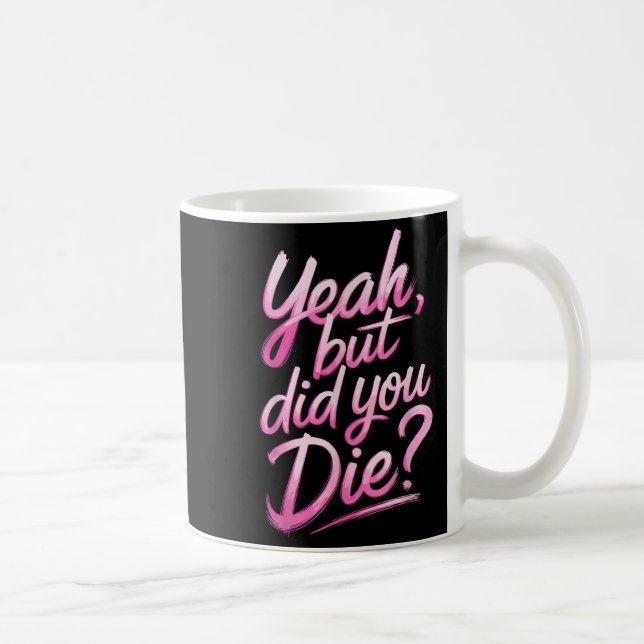 Yeah But Did You Die_ Gym Fitness Motivation  Kaffeetasse (Rechts)