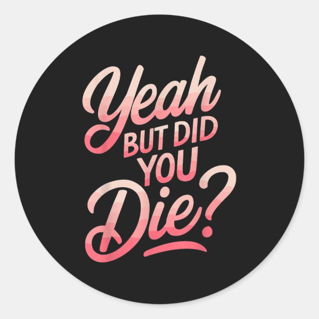 Yeah But Did You Die_ Gym Fitness Motivation  Runder Aufkleber (Vorderseite)