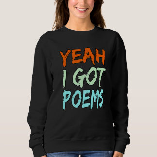 Yeah I Got Poems Poet Writer Author Poetry  Graphi Sweatshirt