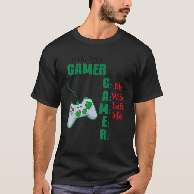 Yeah Im Gamer Meine Ehefrau Verließ Me_1 T-Shirt (Vorderseite)